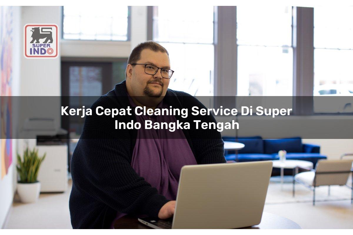 Kerja Cepat Cleaning Service di Super Indo Bangka Tengah