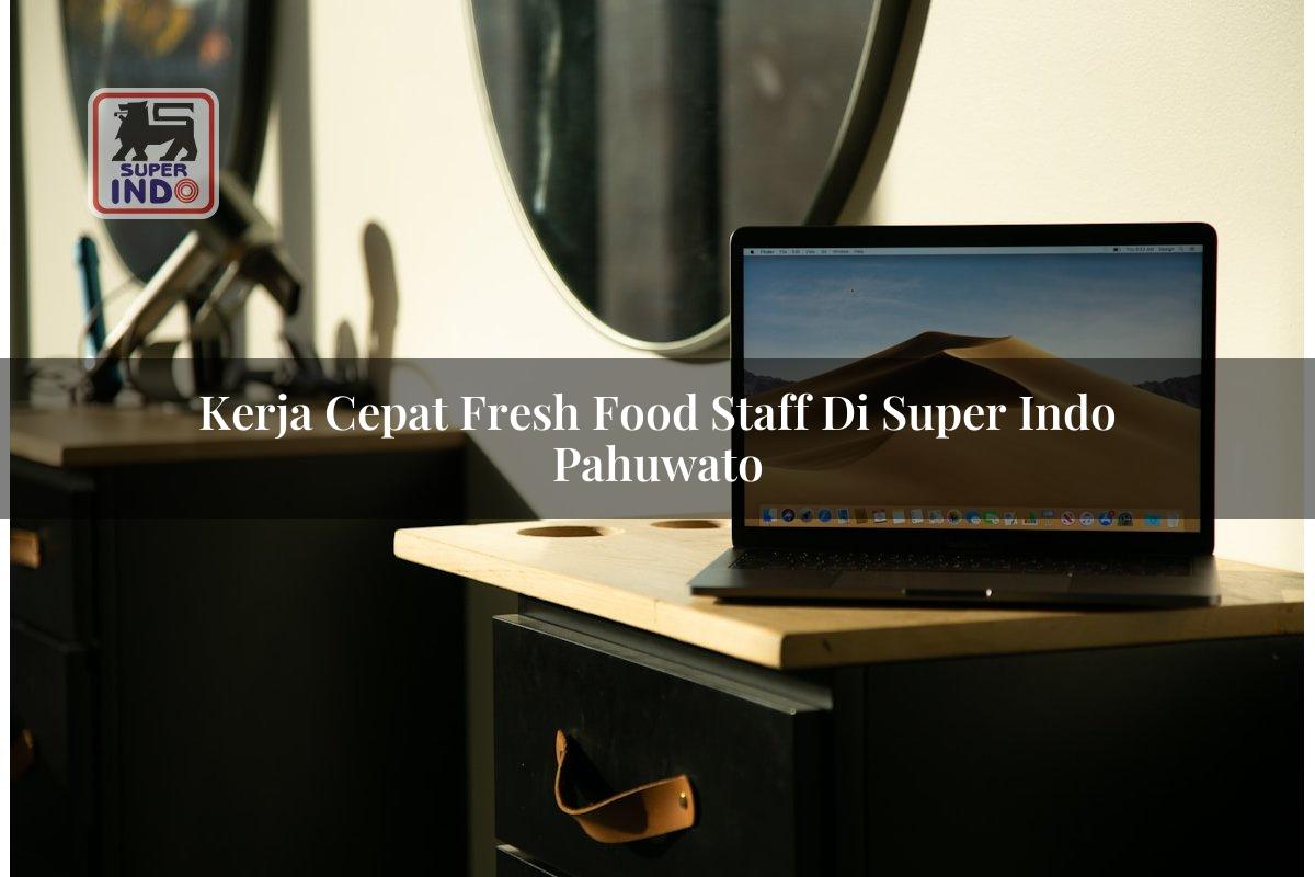 Kerja Cepat Fresh Food Staff di Super Indo Pahuwato