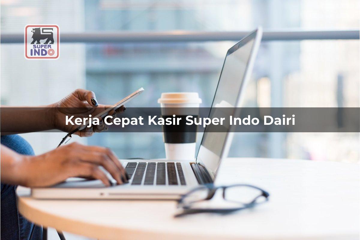 Kerja Cepat Kasir Super Indo , Dairi