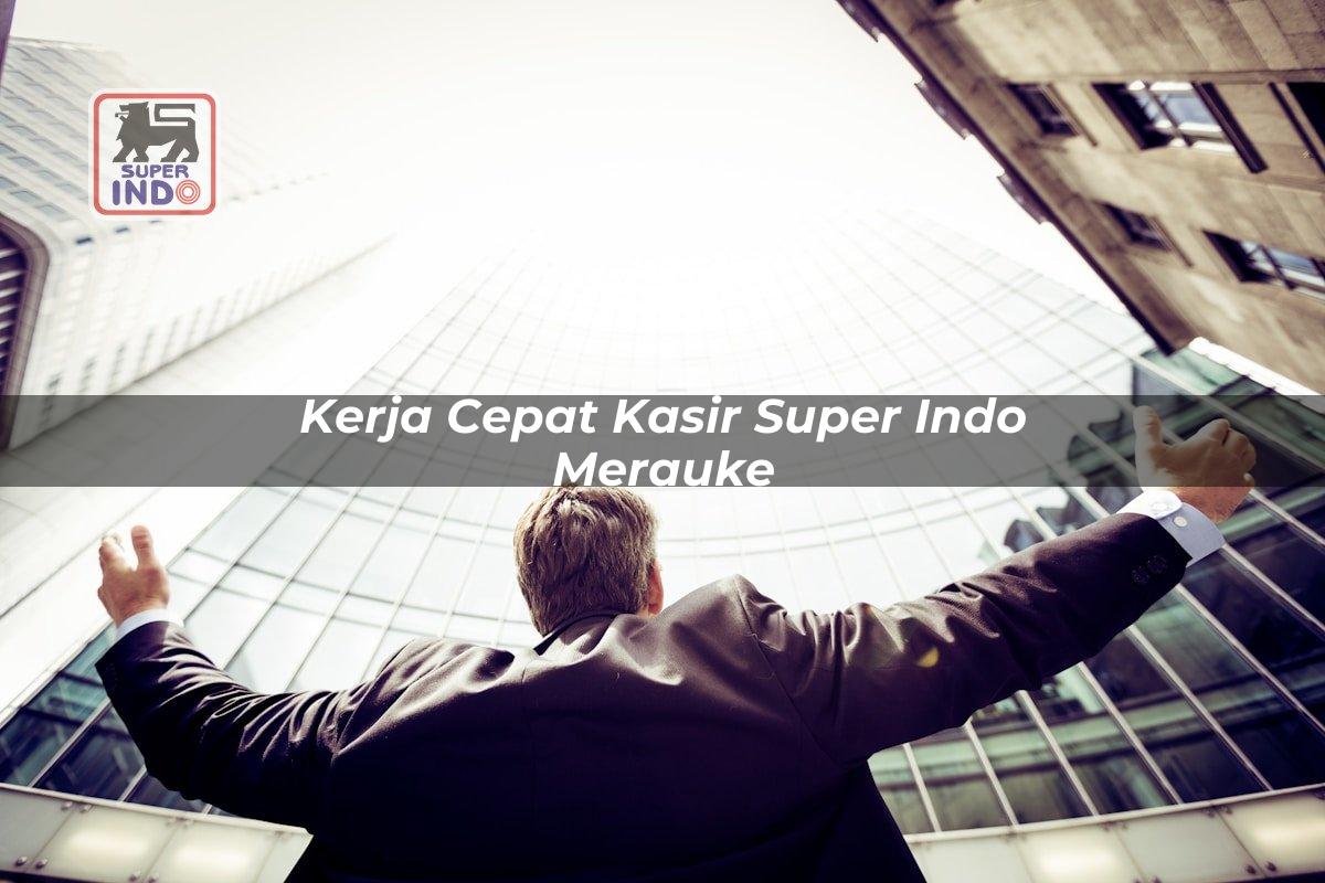 Kerja Cepat Kasir Super Indo , Merauke