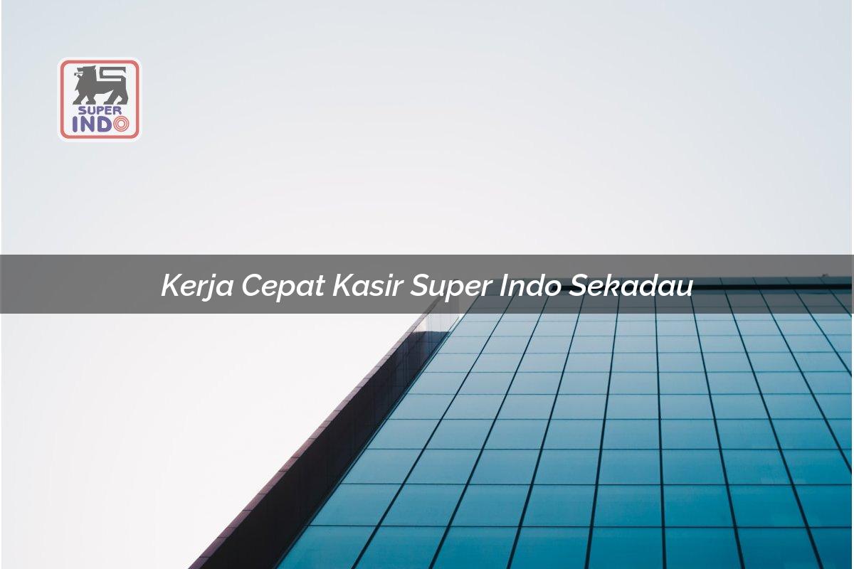 Kerja Cepat Kasir Super Indo , Sekadau