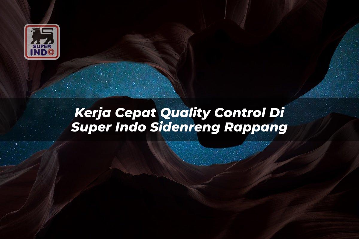 Kerja Cepat Quality Control di Super Indo Sidenreng Rappang