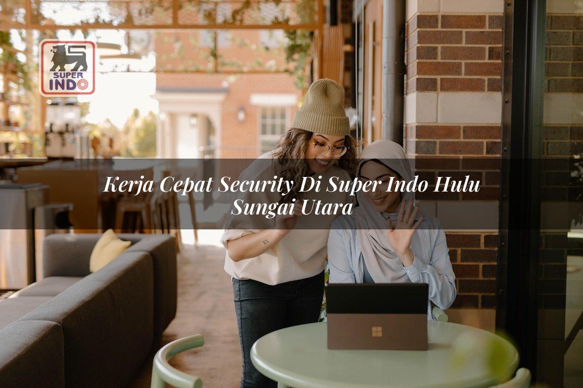 Kerja Cepat Security di Super Indo Hulu Sungai Utara