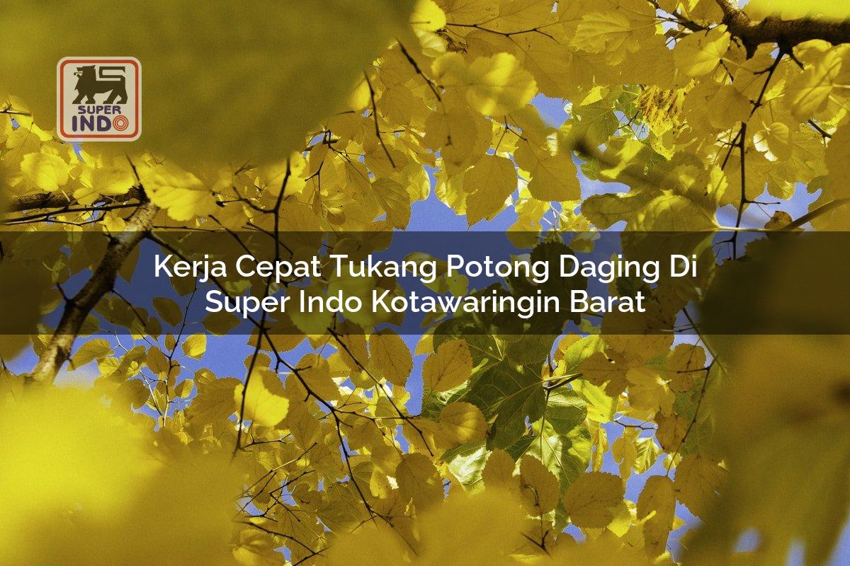 Kerja Cepat Tukang Potong Daging di Super Indo Kotawaringin Barat