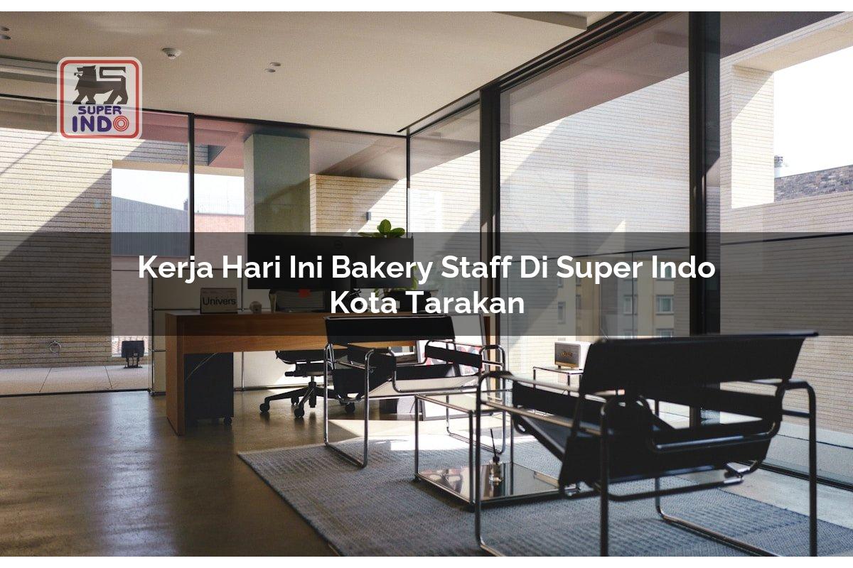 Kerja Hari Ini Bakery Staff di Super Indo Kota Tarakan
