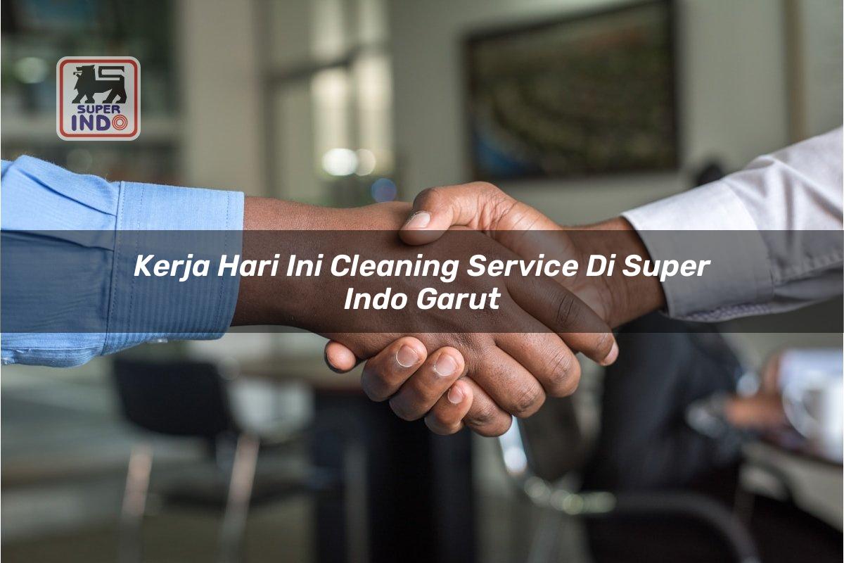 Kerja Hari Ini Cleaning Service di Super Indo Garut