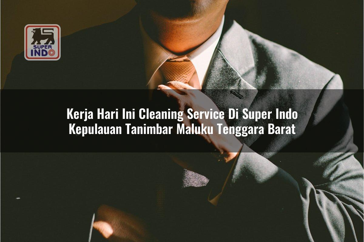 Kerja Hari Ini Cleaning Service di Super Indo Kepulauan Tanimbar (Maluku Tenggara Barat)