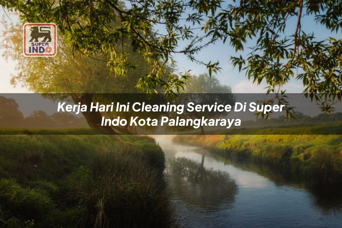 Kerja Hari Ini Cleaning Service di Super Indo Kota Palangkaraya