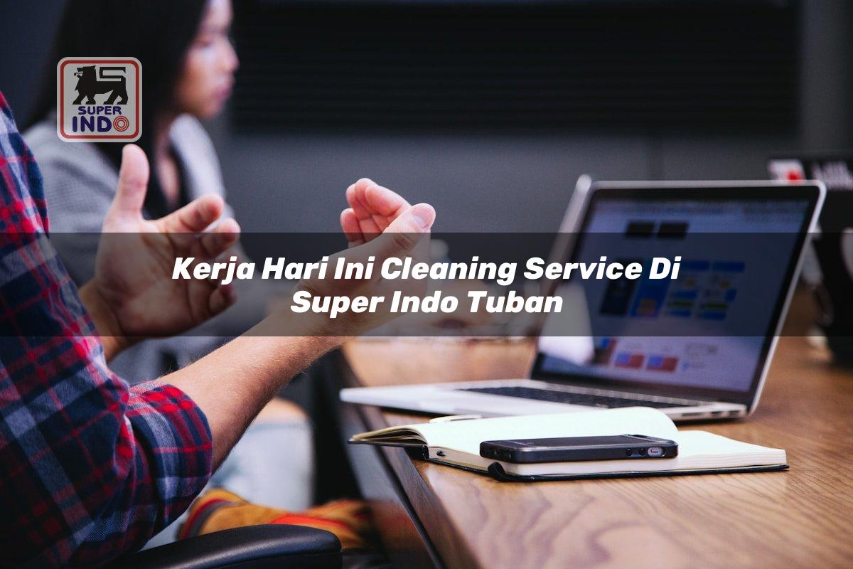 Kerja Hari Ini Cleaning Service di Super Indo Tuban