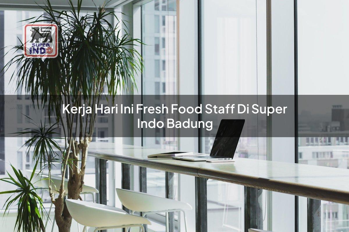 Kerja Hari Ini Fresh Food Staff di Super Indo Badung