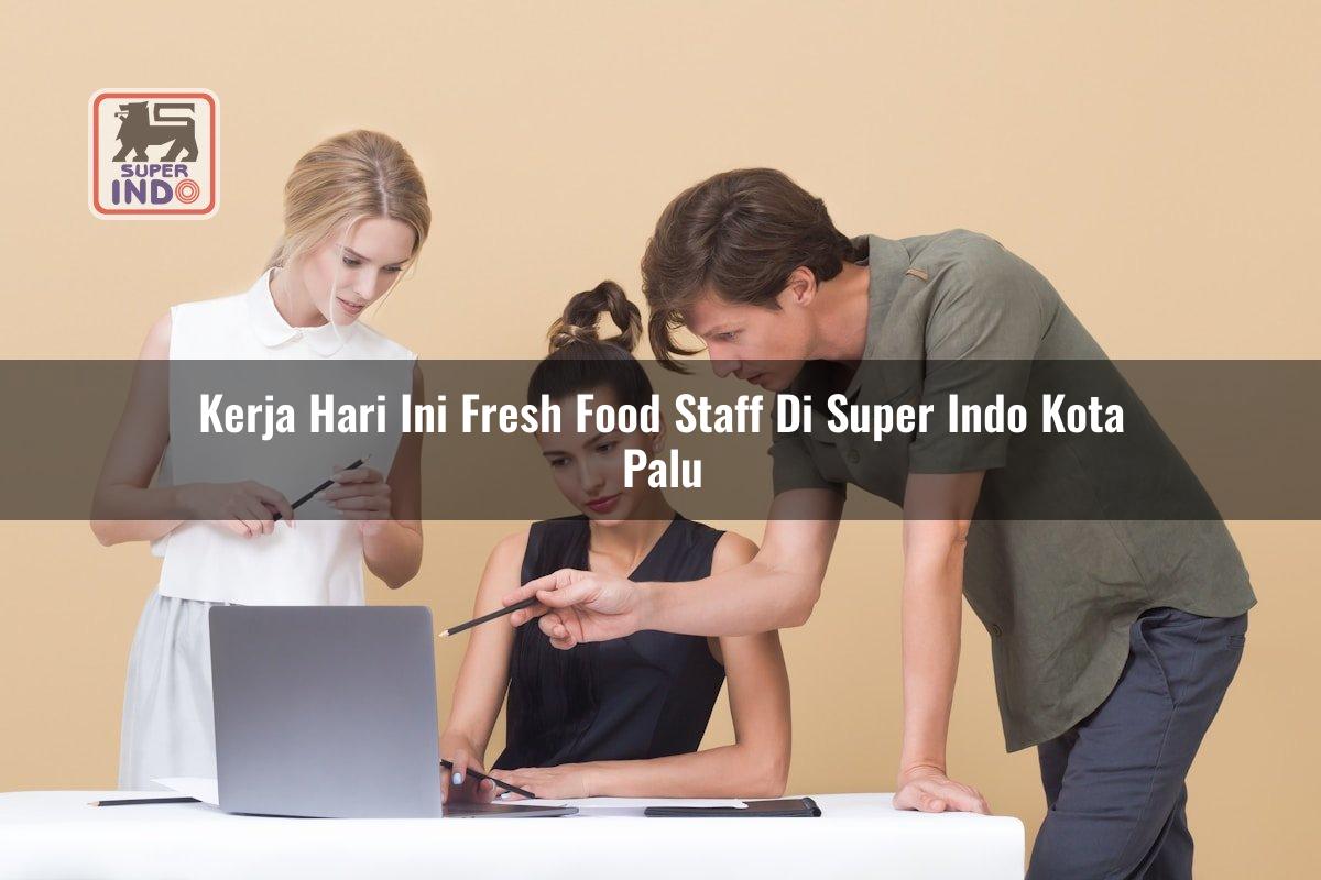 Kerja Hari Ini Fresh Food Staff di Super Indo Kota Palu