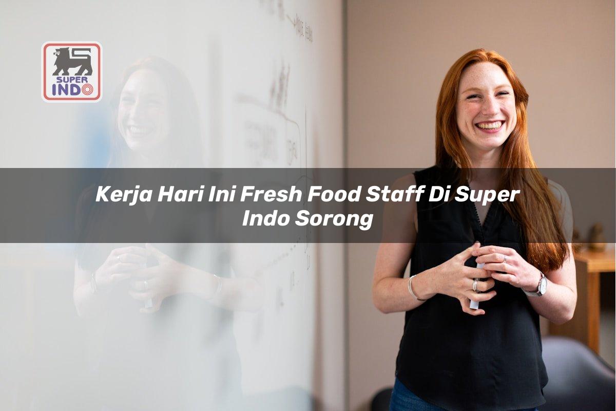 Kerja Hari Ini Fresh Food Staff di Super Indo Sorong