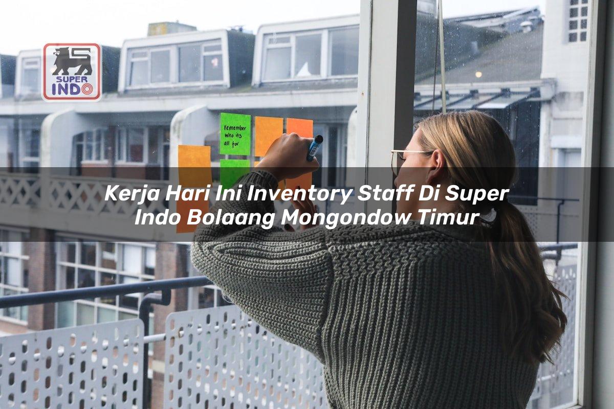 Kerja Hari Ini Inventory Staff di Super Indo Bolaang Mongondow Timur