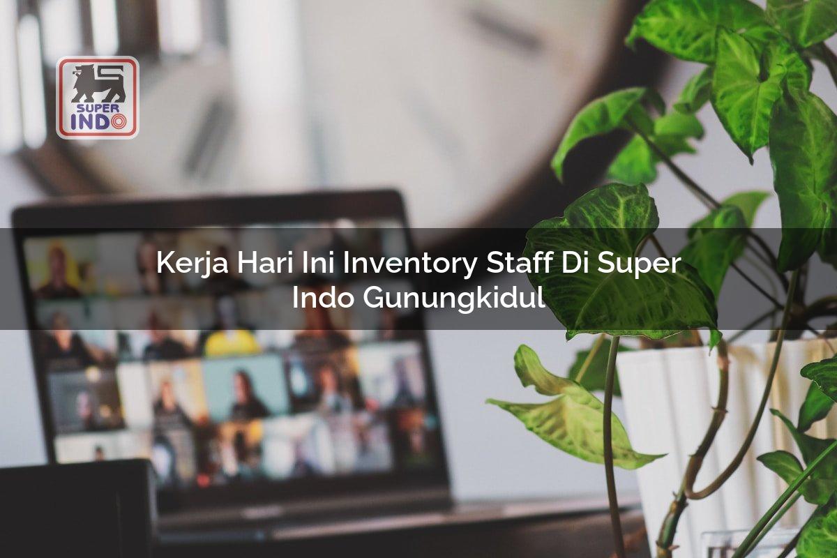 Kerja Hari Ini Inventory Staff di Super Indo Gunungkidul