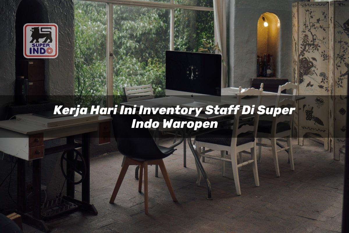 Kerja Hari Ini Inventory Staff di Super Indo Waropen