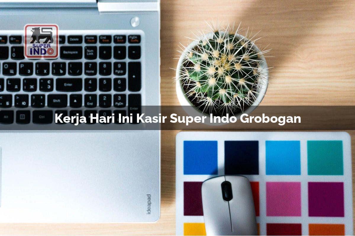 Kerja Hari Ini Kasir Super Indo , Grobogan