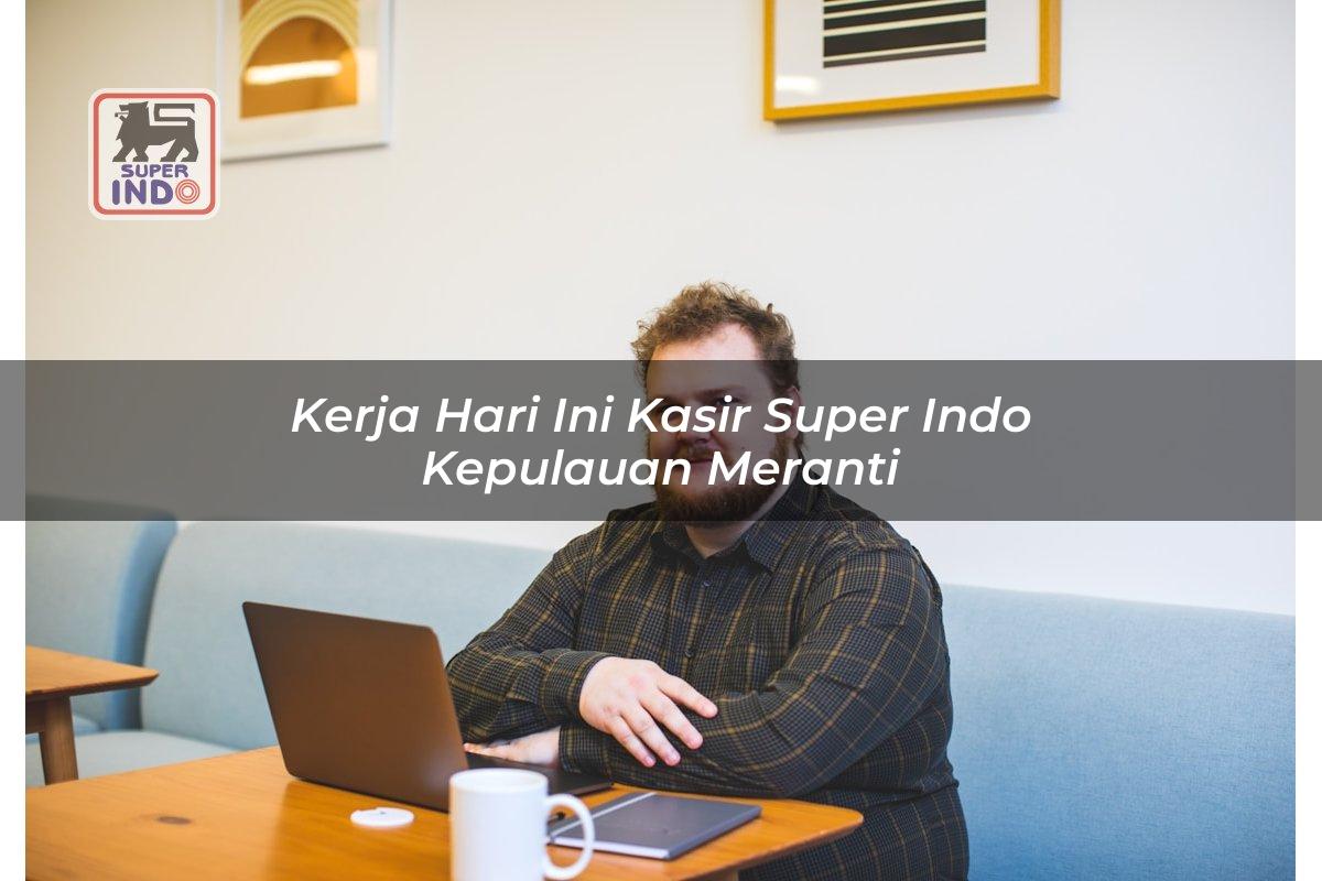 Kerja Hari Ini Kasir Super Indo , Kepulauan Meranti
