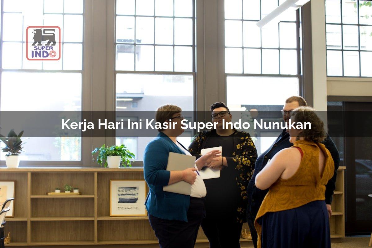 Kerja Hari Ini Kasir Super Indo , Nunukan