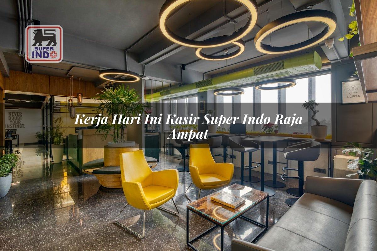 Kerja Hari Ini Kasir Super Indo , Raja Ampat