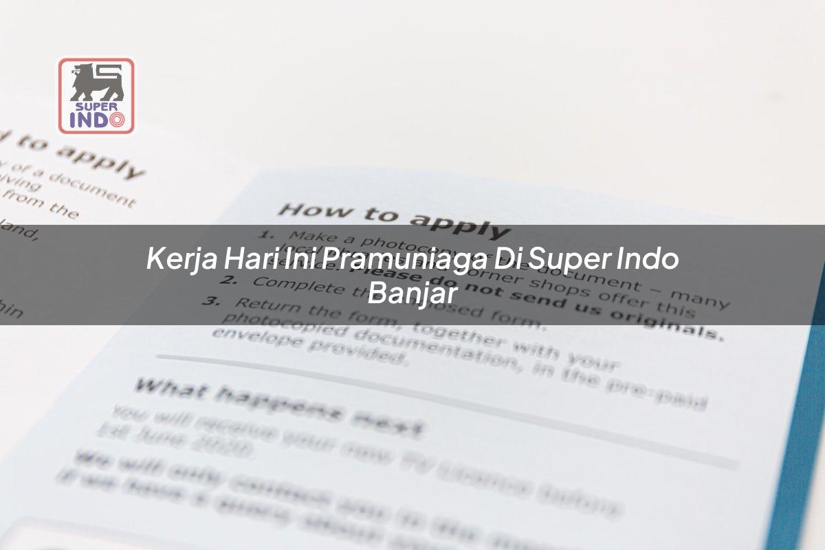 Kerja Hari Ini Pramuniaga di Super Indo Banjar