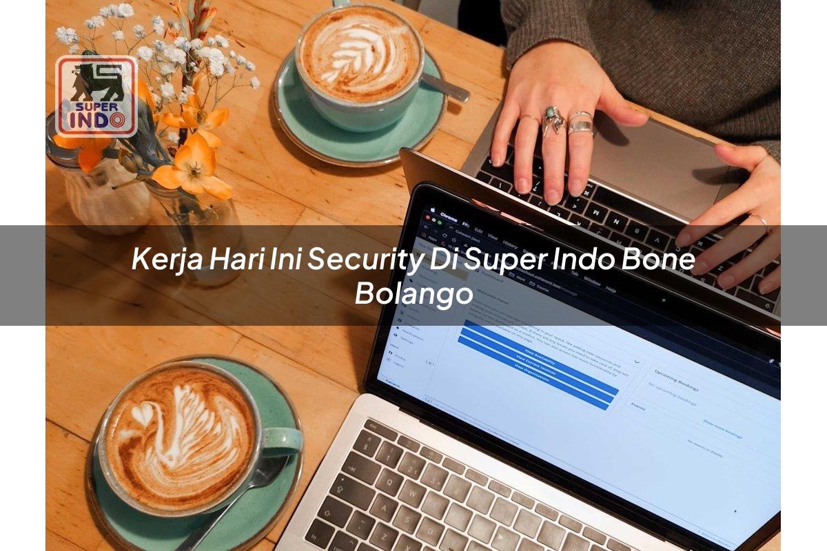 Kerja Hari Ini Security di Super Indo Bone Bolango