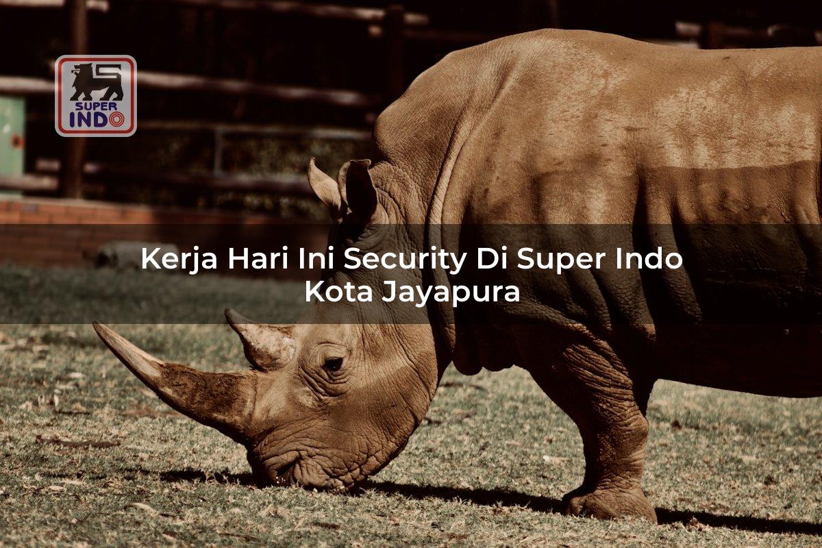 Kerja Hari Ini Security di Super Indo Kota Jayapura