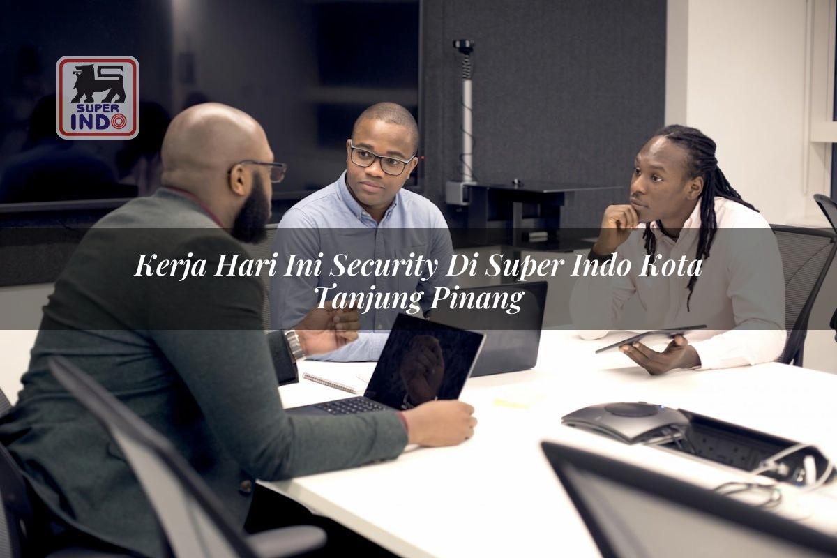 Kerja Hari Ini Security di Super Indo Kota Tanjung Pinang