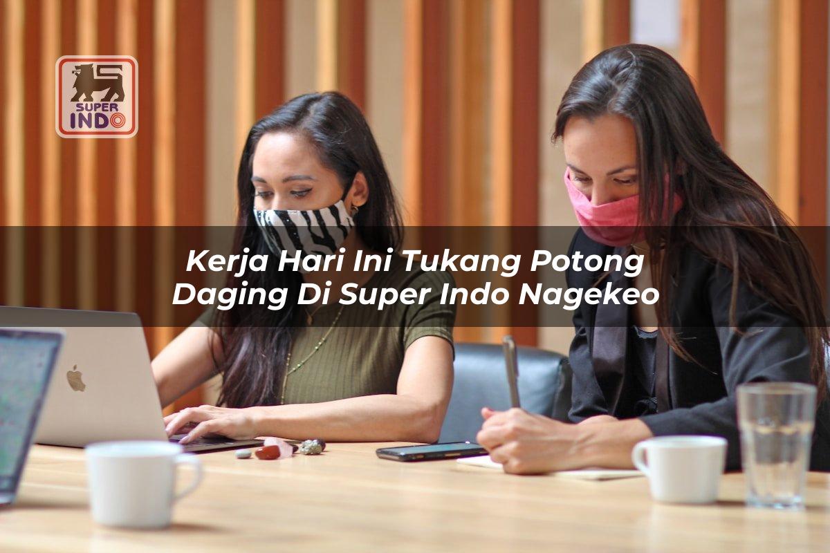 Kerja Hari Ini Tukang Potong Daging di Super Indo Nagekeo