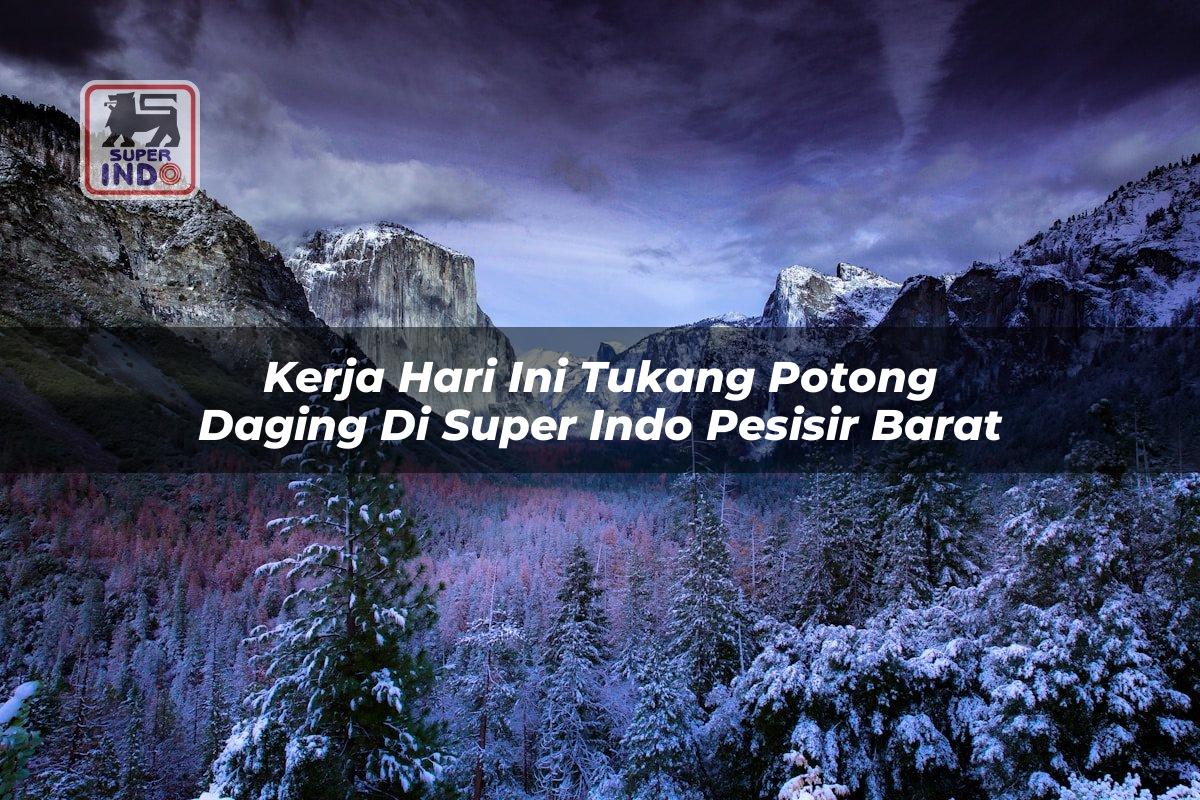 Kerja Hari Ini Tukang Potong Daging di Super Indo Pesisir Barat
