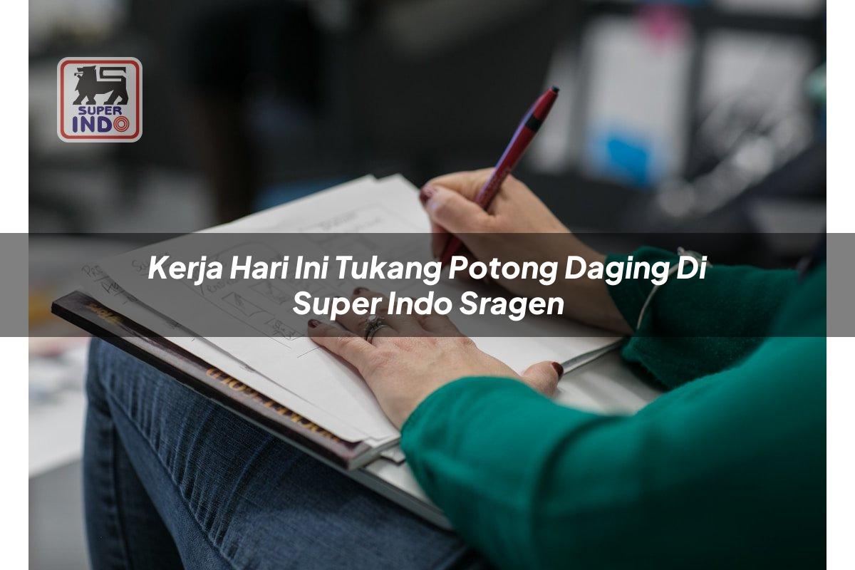 Kerja Hari Ini Tukang Potong Daging di Super Indo Sragen