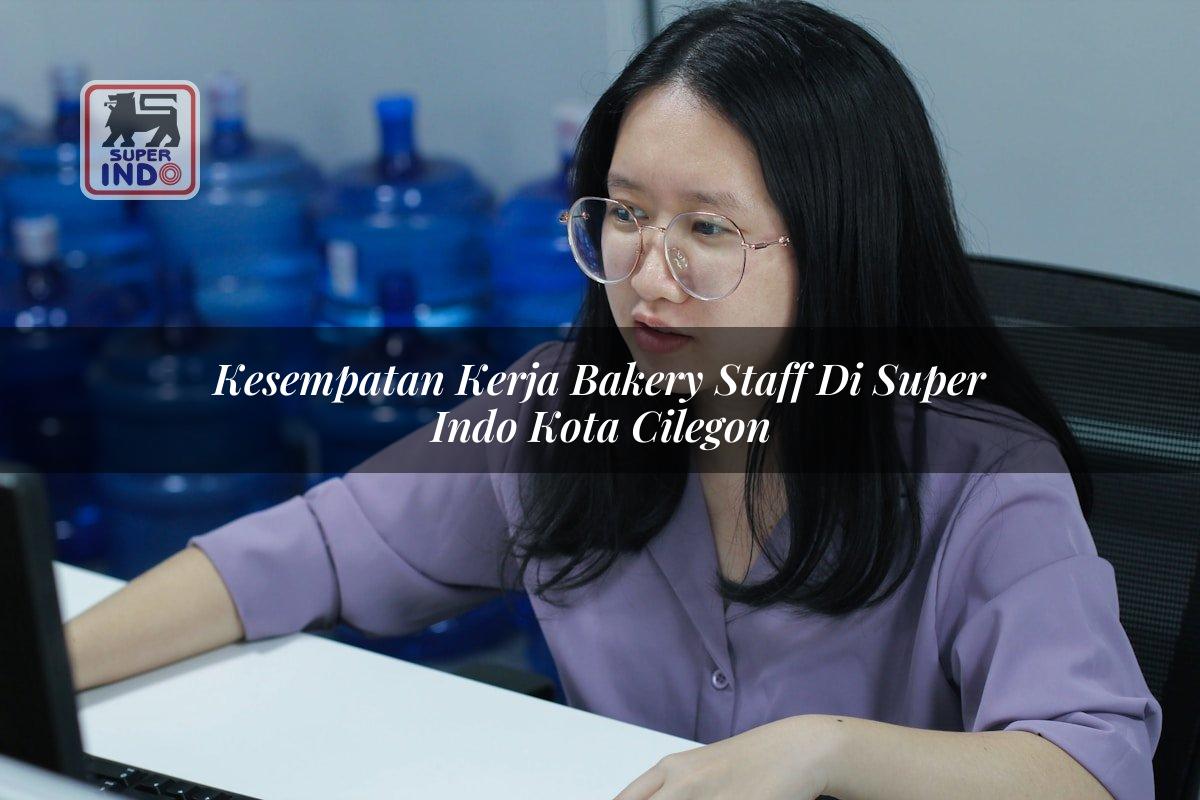 Kesempatan Kerja Bakery Staff di Super Indo Kota Cilegon