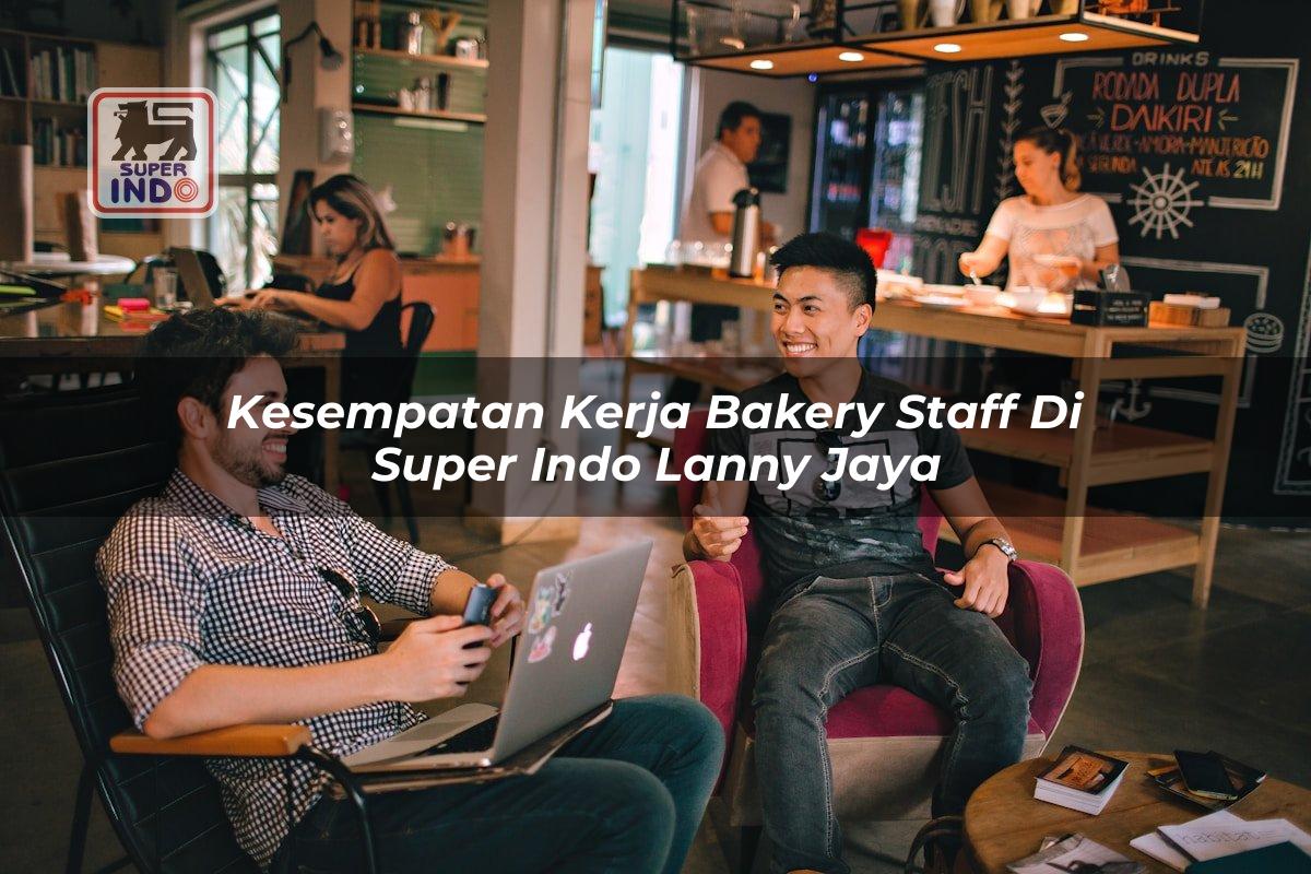 Kesempatan Kerja Bakery Staff di Super Indo Lanny Jaya