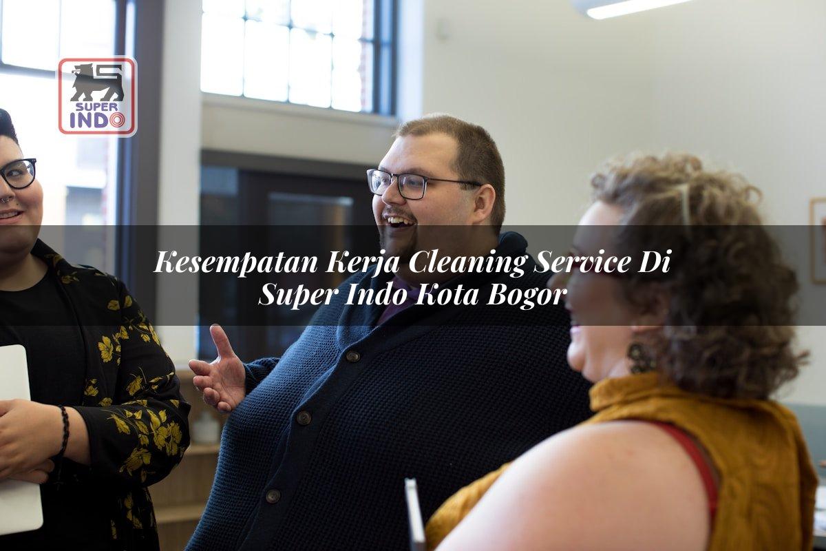 Kesempatan Kerja Cleaning Service di Super Indo Kota Bogor