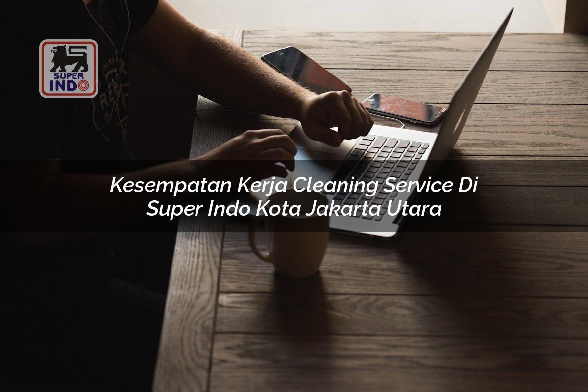 Kesempatan Kerja Cleaning Service di Super Indo Kota Jakarta Utara