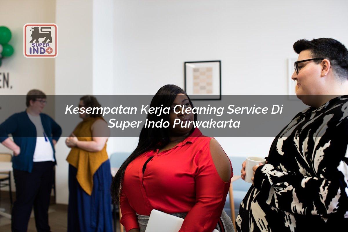 Kesempatan Kerja Cleaning Service di Super Indo Purwakarta