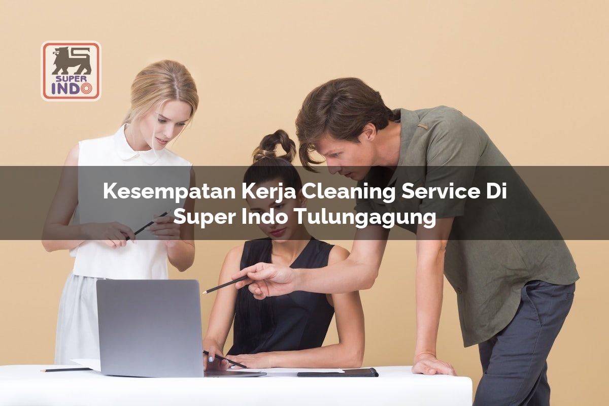Kesempatan Kerja Cleaning Service di Super Indo Tulungagung