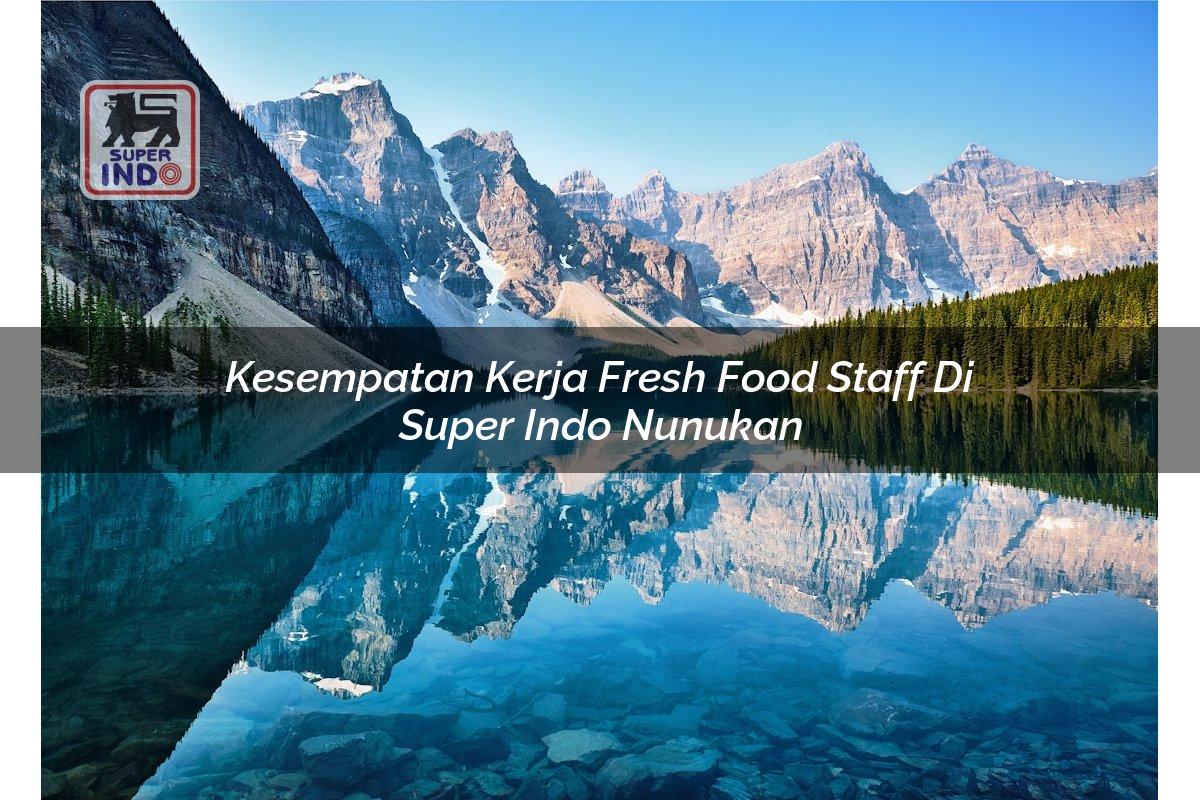 Kesempatan Kerja Fresh Food Staff di Super Indo Nunukan