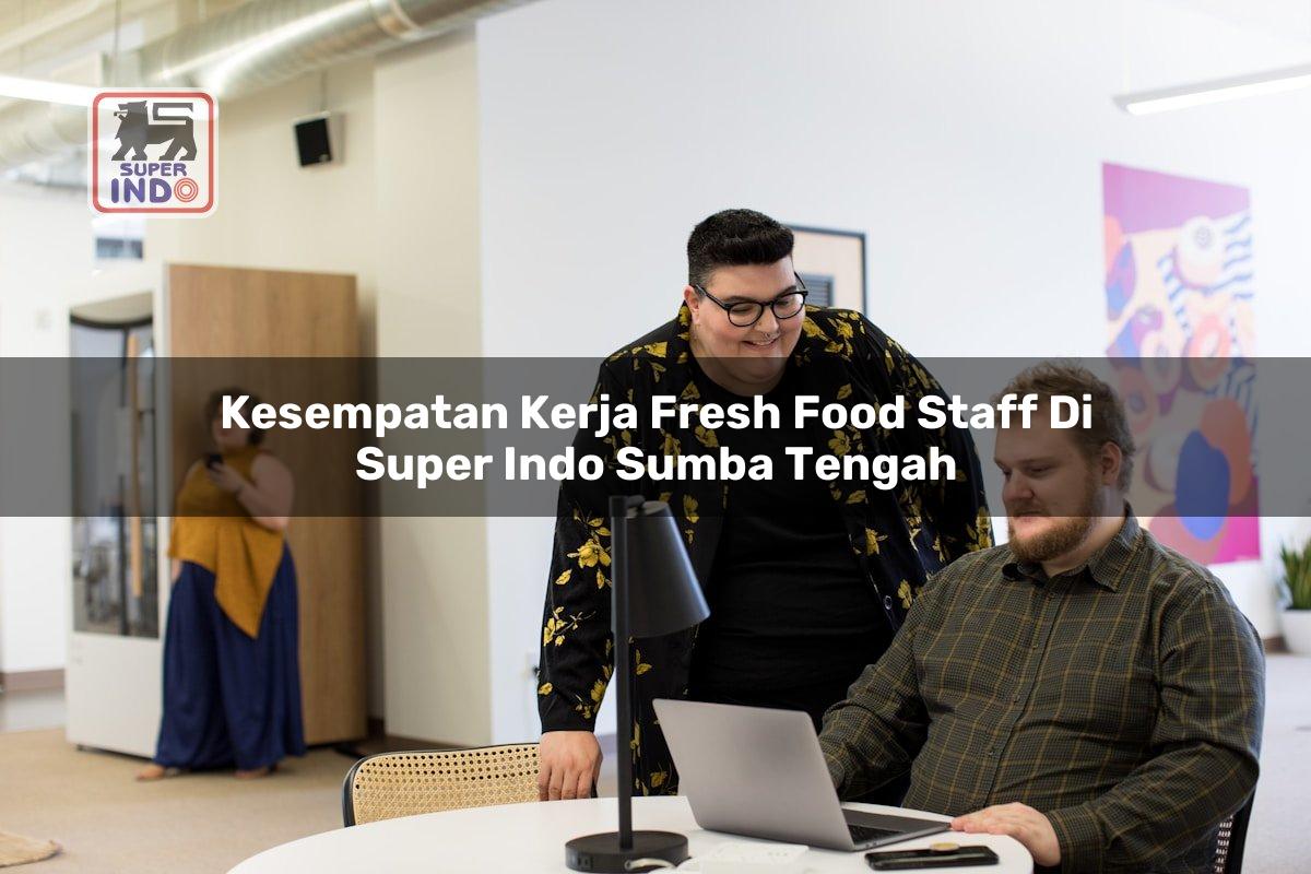 Kesempatan Kerja Fresh Food Staff di Super Indo Sumba Tengah