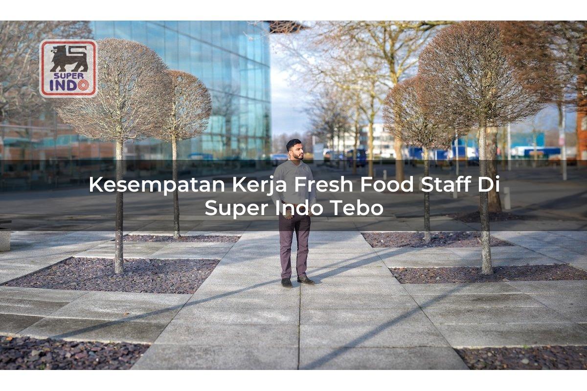 Kesempatan Kerja Fresh Food Staff di Super Indo Tebo