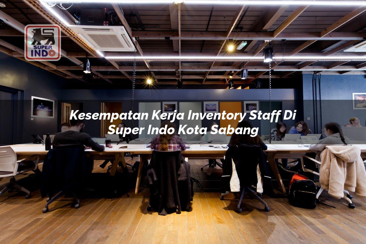 Kesempatan Kerja Inventory Staff di Super Indo Kota Sabang
