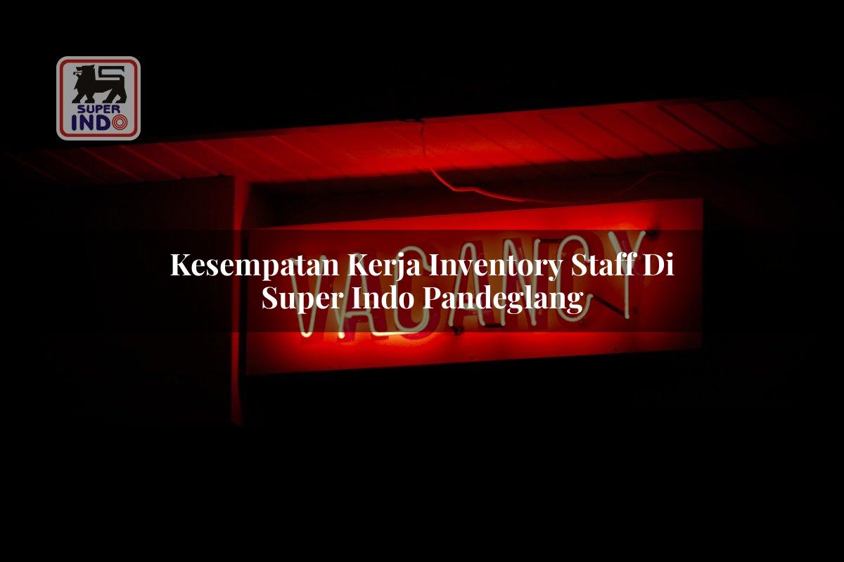 Kesempatan Kerja Inventory Staff di Super Indo Pandeglang
