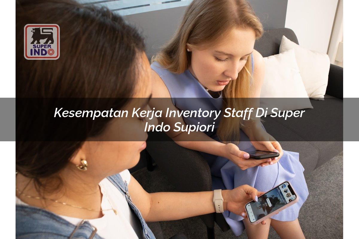 Kesempatan Kerja Inventory Staff di Super Indo Supiori