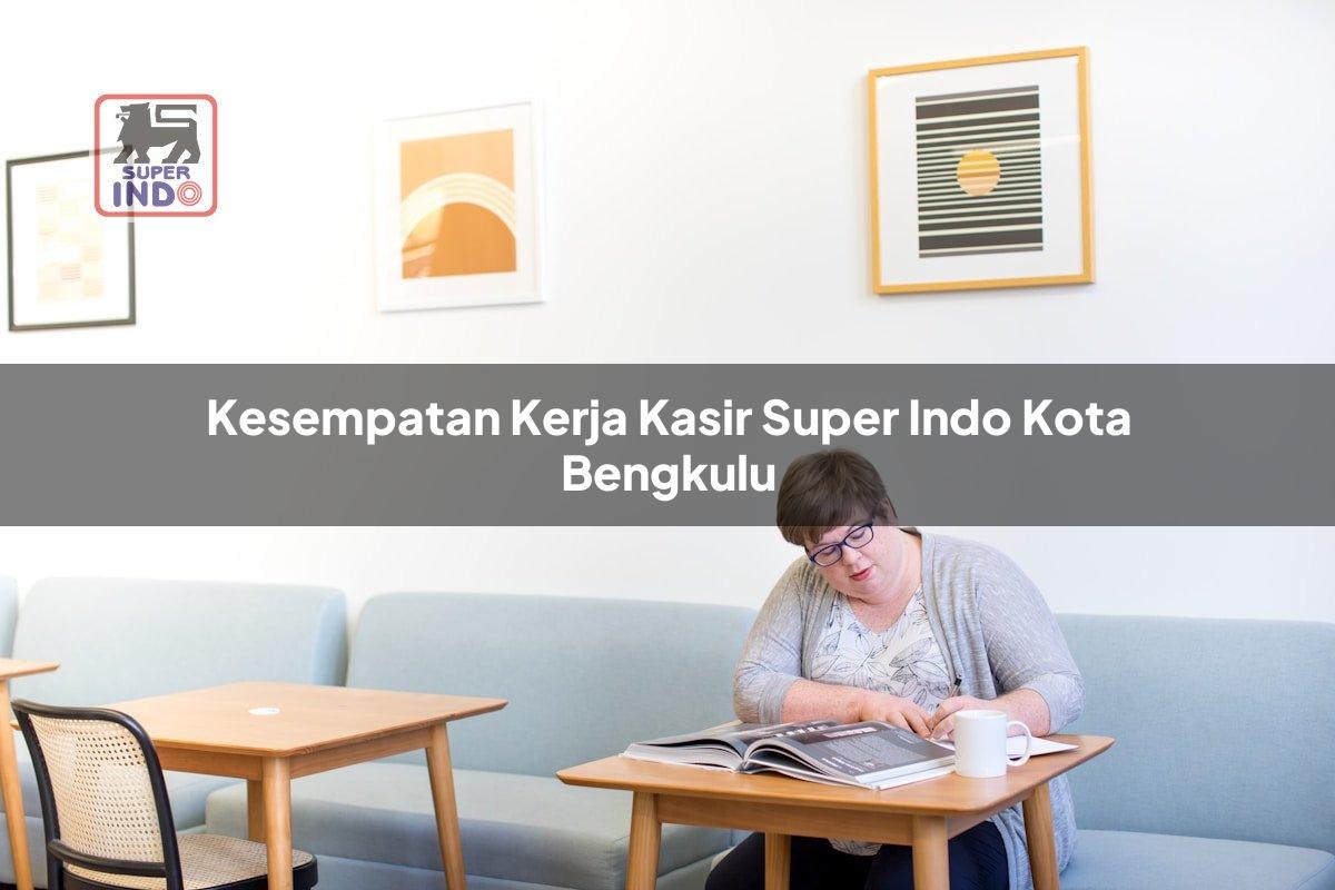 Kesempatan Kerja Kasir Super Indo , Kota Bengkulu