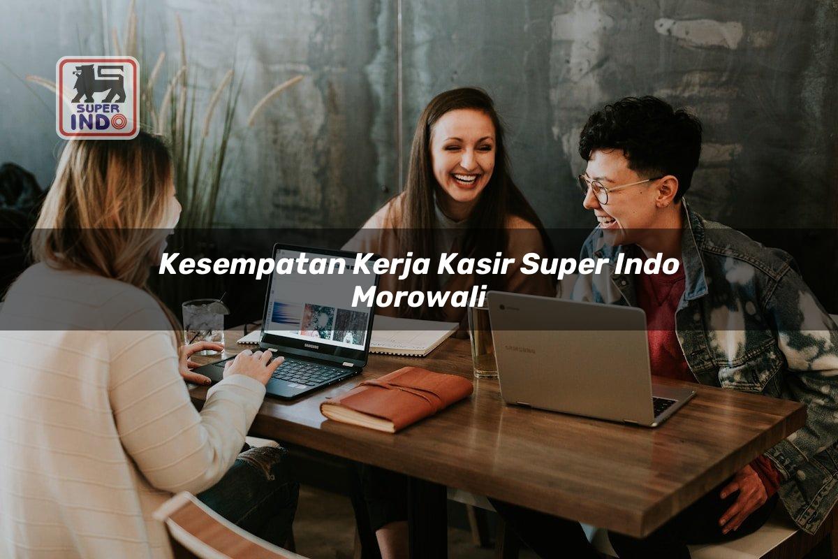 Kesempatan Kerja Kasir Super Indo , Morowali
