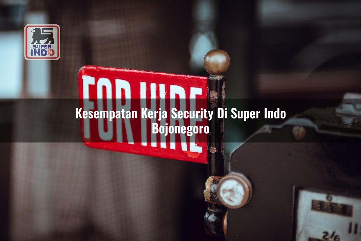Kesempatan Kerja Security di Super Indo Bojonegoro