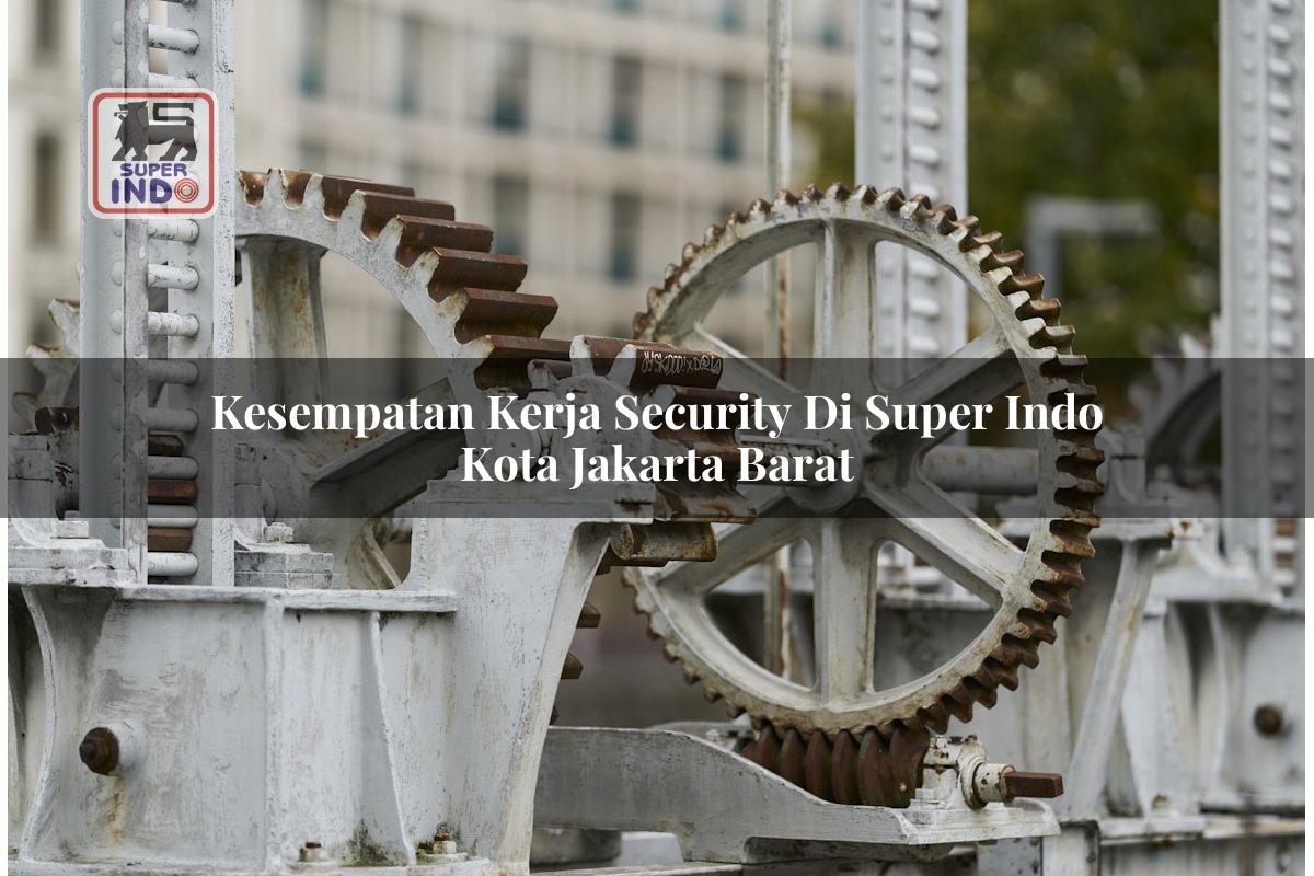 Kesempatan Kerja Security di Super Indo Kota Jakarta Barat