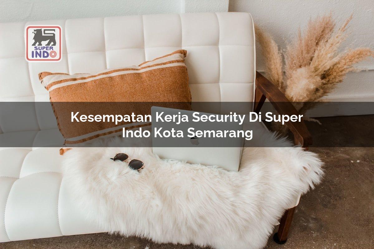 Kesempatan Kerja Security di Super Indo Kota Semarang