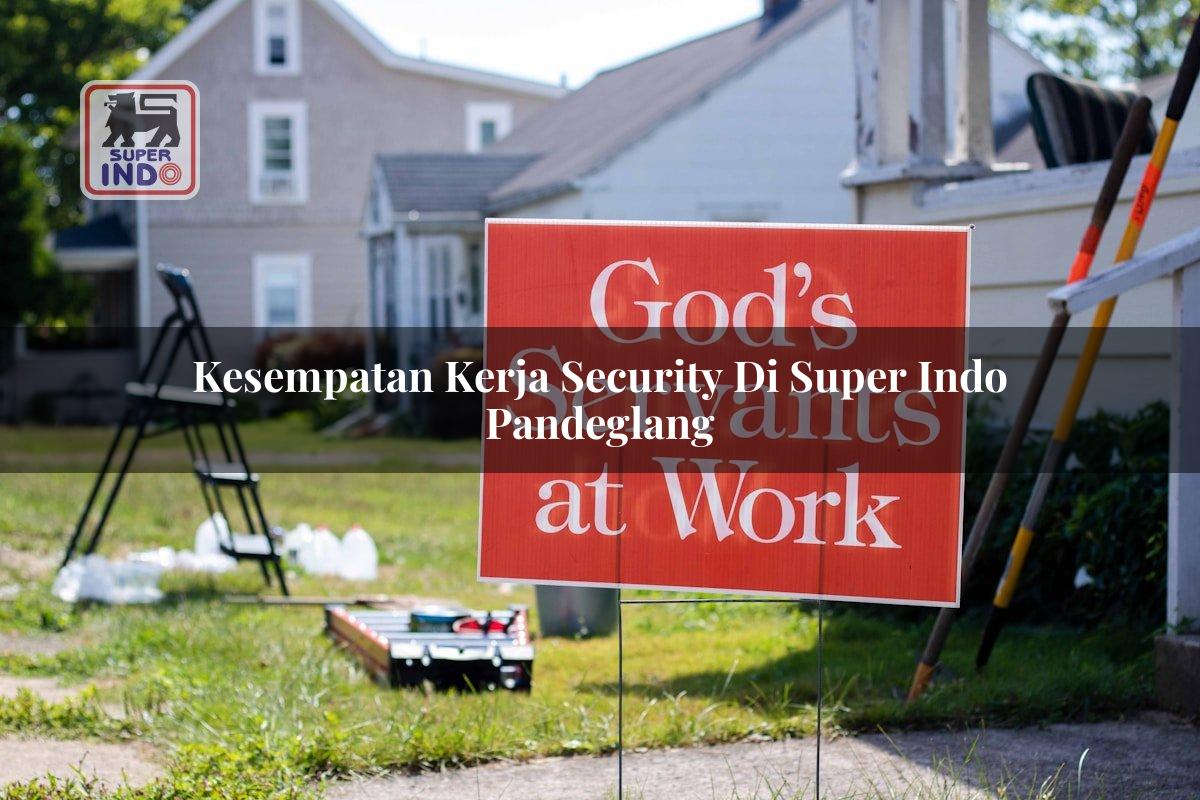Kesempatan Kerja Security di Super Indo Pandeglang