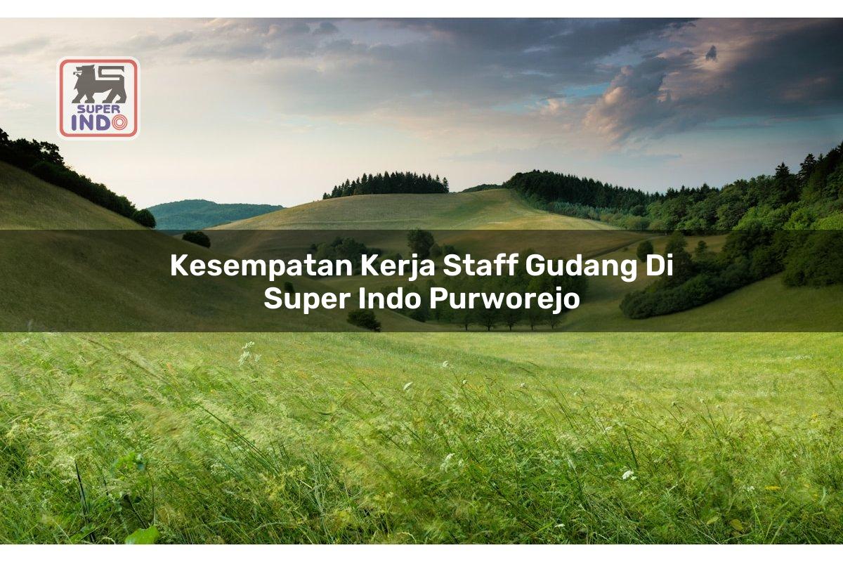 Kesempatan Kerja Staff Gudang di Super Indo Purworejo