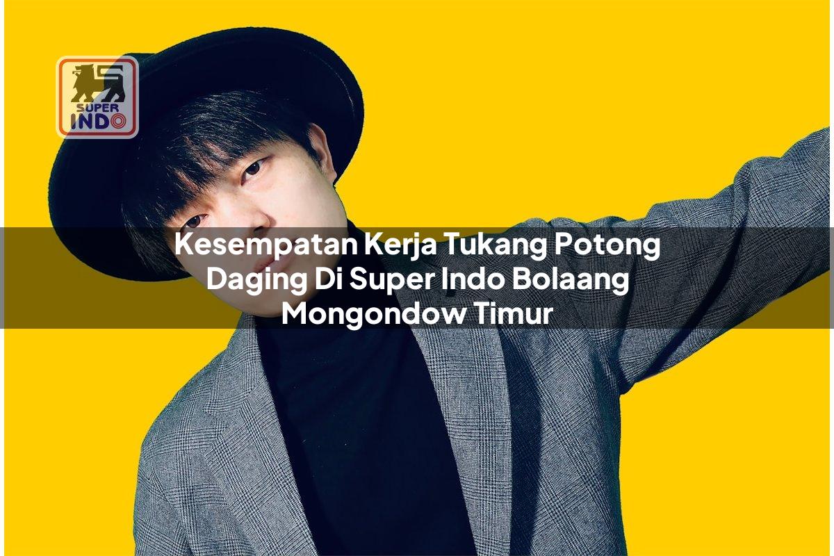 Kesempatan Kerja Tukang Potong Daging di Super Indo Bolaang Mongondow Timur
